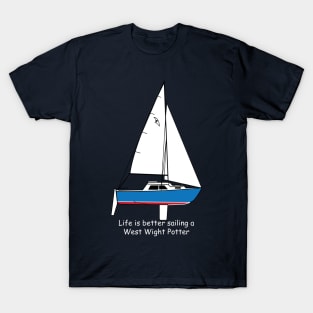 West Wight Potter - Life is better sailing a West Wight Potter T-Shirt